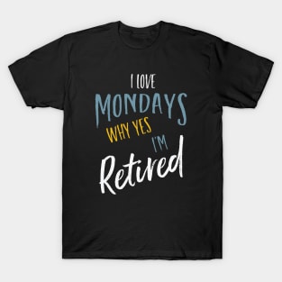 I Love Mondays Why Yes I'm Retired T-Shirt